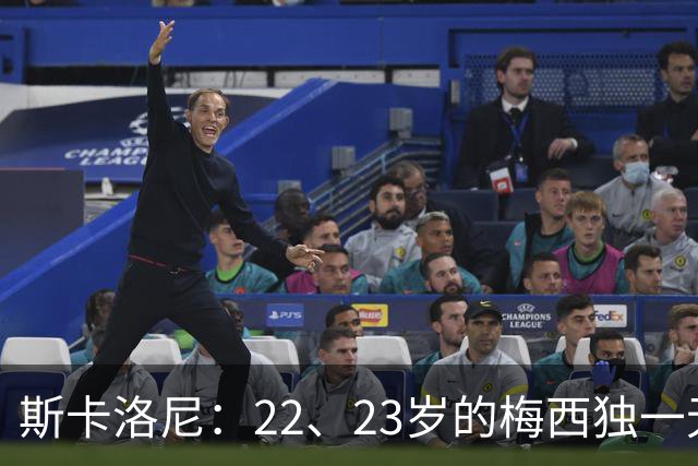 斯卡洛尼：22、23岁的梅西独一无二，真的很想在他更年轻时执教他