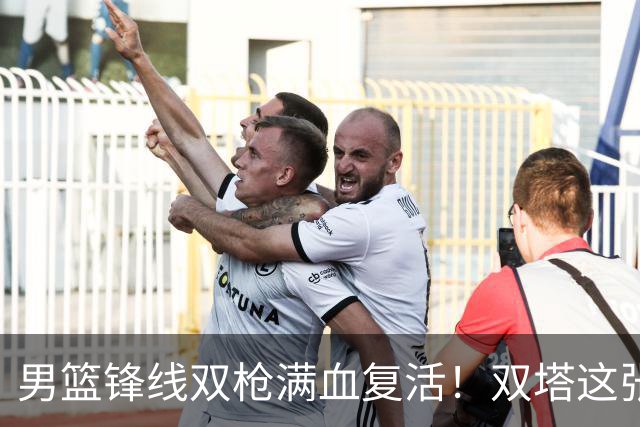 男篮锋线双枪满血复活！双塔这张底牌让中国男篮赛前收获关键利好，赢球稳了